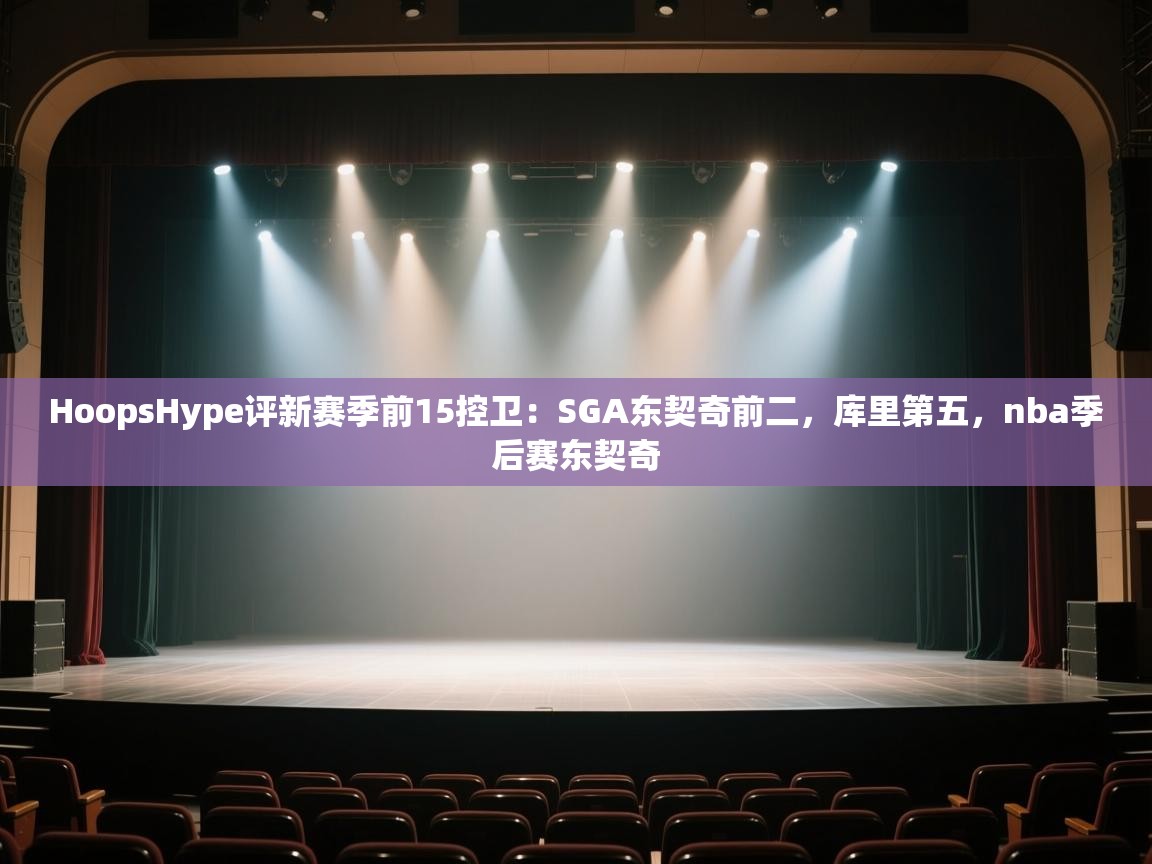 HoopsHype评新赛季前15控卫：SGA东契奇前二，库里第五，nba季后赛东契奇  第1张
